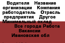 Водителя › Название организации ­ Компания-работодатель › Отрасль предприятия ­ Другое › Минимальный оклад ­ 120 000 - Все города Работа » Вакансии   . Ивановская обл.